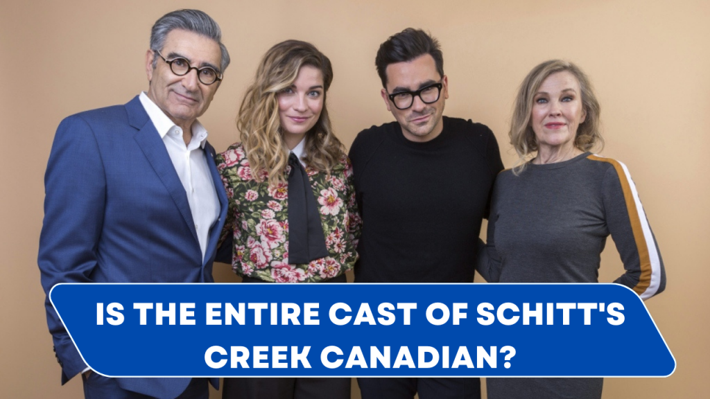 Is the entire cast of Schitt's Creek Canadian?